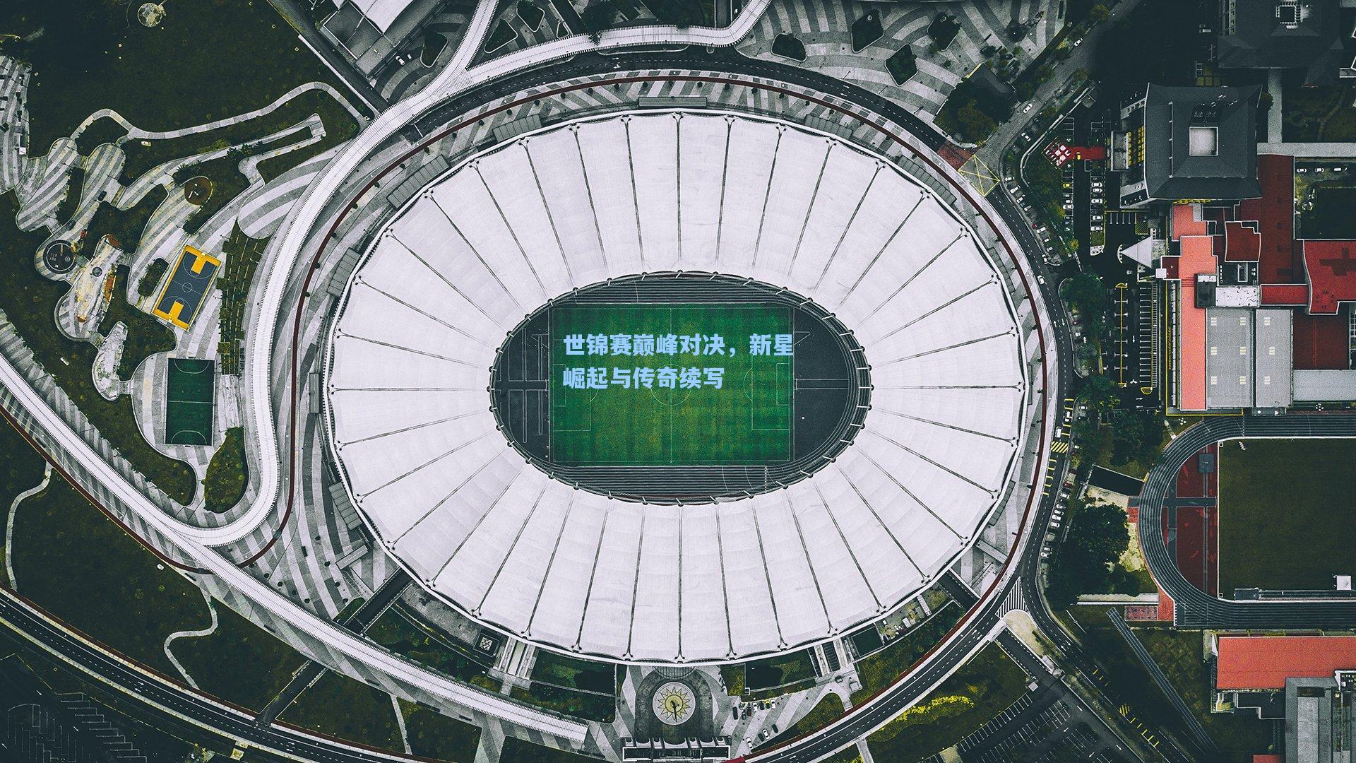世锦赛巅峰对决，新星崛起与传奇续写