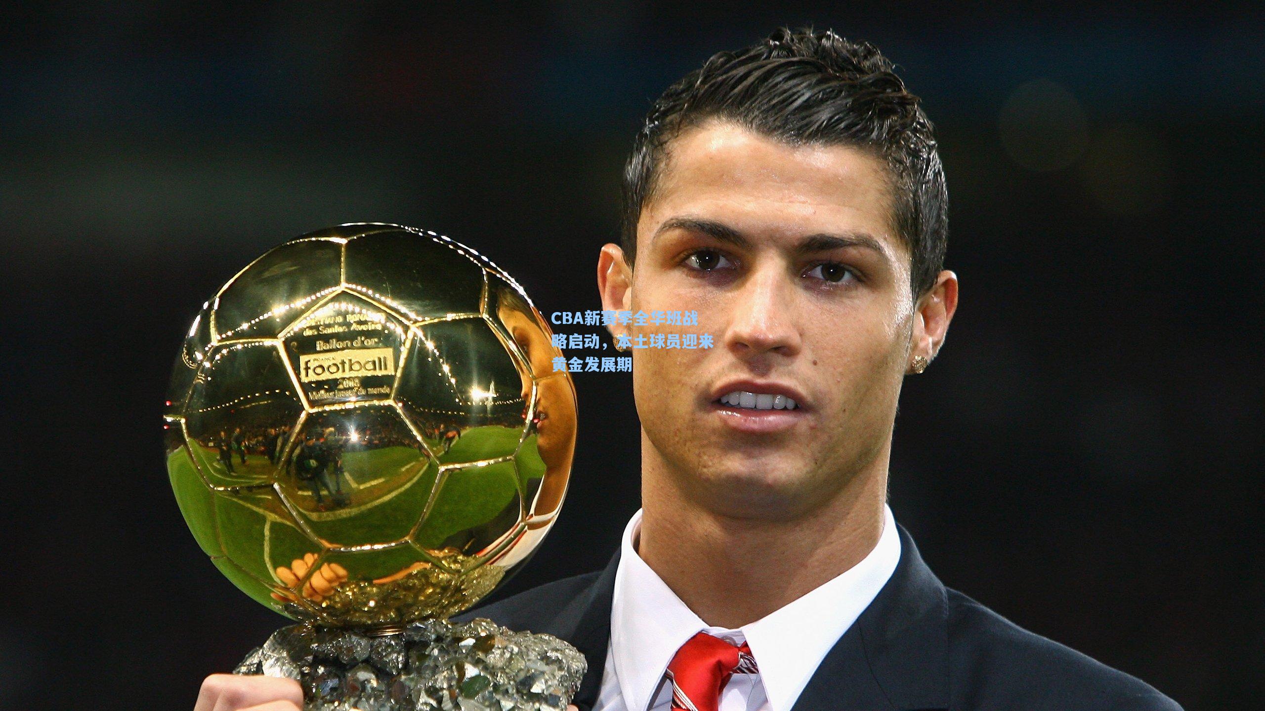 CBA新赛季全华班战略启动，本土球员迎来黄金发展期