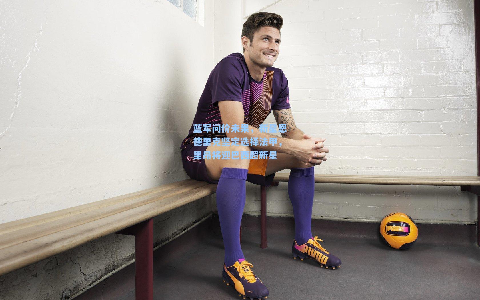 蓝军问价未果,新星恩德里克坚定选择法甲,里昂将迎巴西超新星