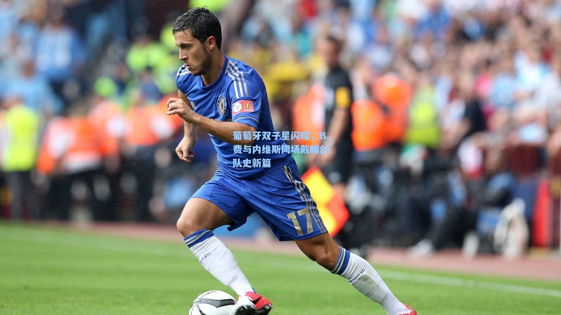 葡萄牙双子星闪耀，B费与内维斯同场戴帽创队史新篇