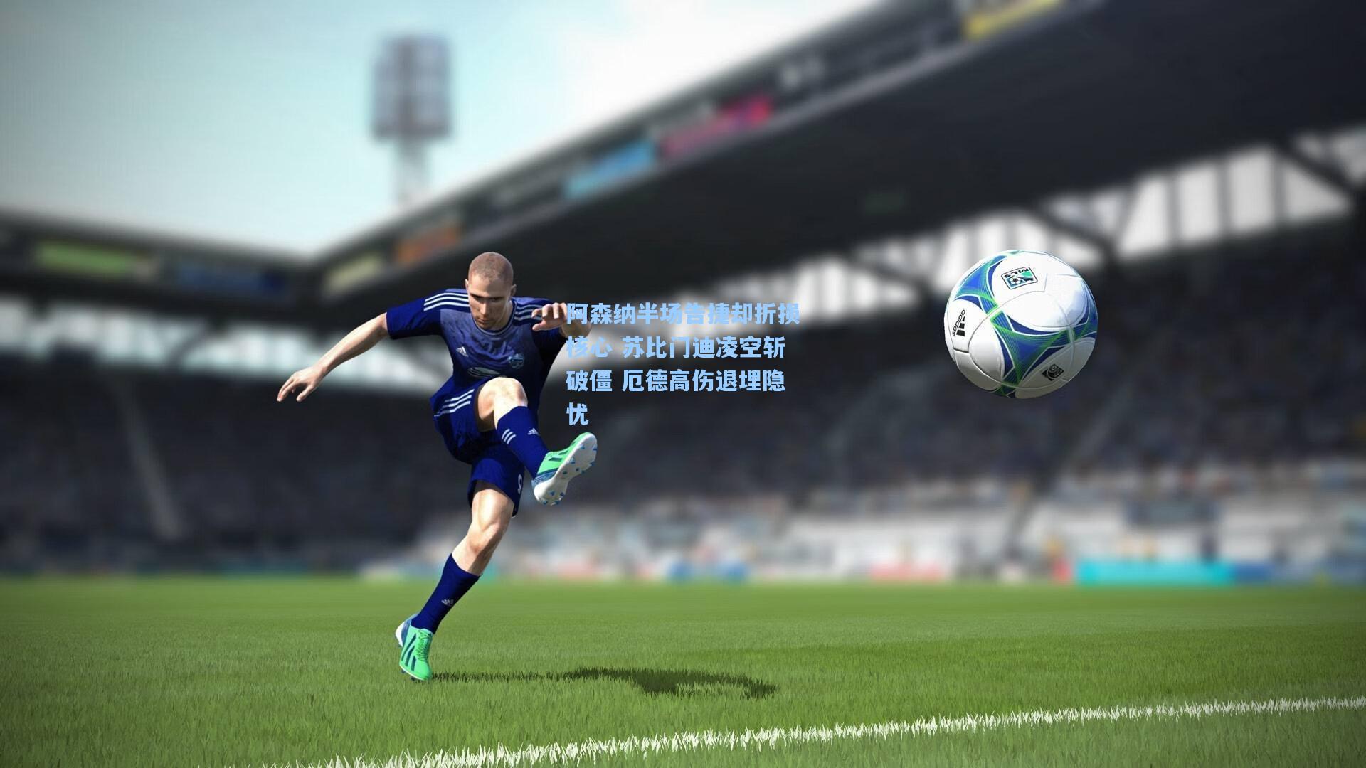 阿森纳半场告捷却折损核心 苏比门迪凌空斩破僵 厄德高伤退埋隐忧